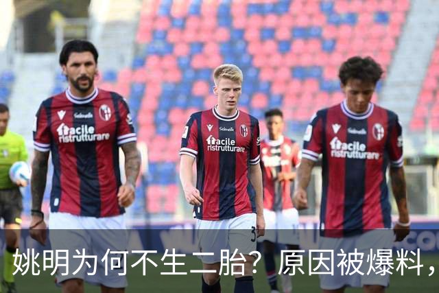姚明为何不生二胎？原因被爆料，叶莉也没办法，太可惜且难以接受